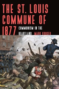 Enlarge image Cover: The St. Louis Commune of 1877 - University of Nebraska Press