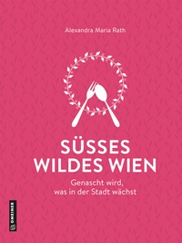 Abbildung von: Süßes wildes Wien - Gmeiner-Verlag