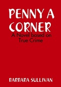 Cover: PENNY A CORNER A NOVEL Based on True Crime - Lulu.com