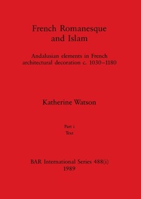 Enlarge image Cover: French Romanesque and Islam, Part i - British Archaeological Reports Oxford Ltd