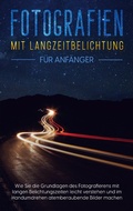 Cover: Fotografien mit Langzeitbelichtung f&uuml;r Anf&auml;nger - Books on Demand
