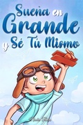 Cover: Sue&ntilde;a En Grande y S&eacute; T&uacute; Mismo: Cuentos Motivadores para ni&ntilde;os sobre la Autoestima, la Confianza, el Valor y la Amistad (Libros Motivadores para Ni&ntilde;os, #10) - Special Art