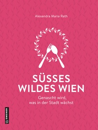 Abbildung von: Süßes wildes Wien - Gmeiner-Verlag