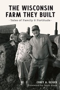 Cover: The Wisconsin Farm They Built - History Press
