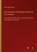 Cover: Die Technischen Vollendungs-Arbeiten der Holz-Industrie - Outlook Verlag