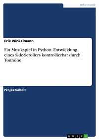 Enlarge image Cover: Ein Musikspiel in Python. Entwicklung eines Side-Scrollers kontrollierbar durch Tonhöhe - GRIN Verlag