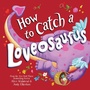 Cover: How to Catch a Loveosaurus - Sourcebooks Wonderland
