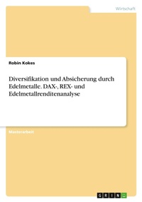 Abbildung von: Diversifikation und Absicherung durch Edelmetalle. DAX-, REX- und Edelmetallrenditenanalyse - GRIN Verlag