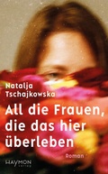 Cover: All die Frauen, die das hier &uuml;berleben - Haymon Verlag