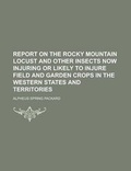 Cover: Report on the Rocky Mountain Locust and Other Insects Now Injuring or Likely to Injure Field and Garden Crops in the Western States and - Rarebooksclub.com