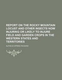 Enlarge image Cover: Report on the Rocky Mountain Locust and Other Insects Now Injuring or Likely to Injure Field and Garden Crops in the Western States and - Rarebooksclub.com