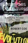 Cover: SURVIVORS OF A FUTURE THAT NEVER HAPPENED - a cultural review 1974 - 1994 - Montreal Publishing Company