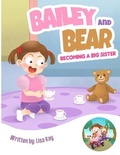 Cover: Bailey and Bear. Becoming a Big Sister. - Bailey and Bear Publishing Inc.