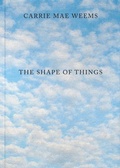 Cover: Carrie Mae Weems: The Shape of Things - MW Editions