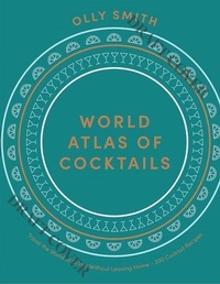 Abbildung von: World Cocktail Atlas - Quadrille Publishing Ltd
