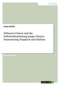 Abbildung von: Influencer*innen und die Selbstwahrnehmung junger Frauen. Inszenierung, Vergleich und Einfluss - GRIN Verlag