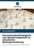 Cover: Korrosionsbestaendigkeit von Bewehrungsstahl in simulierter Betonporenloesung - Verlag Unser Wissen