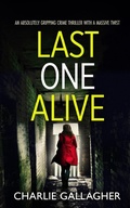Cover: LAST ONE ALIVE an absolutely gripping crime thriller with a massive twist - Joffe Books Ltd