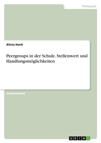 Abbildung von: Peergroups in der Schule. Stellenwert und Handlungsm?glichkeiten - GRIN Verlag