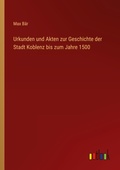 Cover: Urkunden und Akten zur Geschichte der Stadt Koblenz bis zum Jahre 1500 - Outlook Verlag