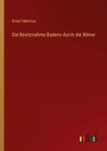 Cover: Die Besitznahme Badens durch die Roemer - Outlook Verlag