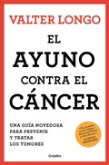 Cover: El ayuno contra el cancer. Una guia revolucionaria para prevenir, tratar y curar los tumores / Fasting Against Cancer - Grijalbo