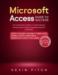 Cover: Microsoft Access Guide to Success: From Fundamentals to Mastery in Crafting Databases, Optimizing Tasks, & Making Unparalleled Impressions [III EDITION] - Kevin Pitch