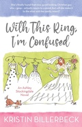 Cover: With this Ring, I'm Confused (An Ashley Stockingdale Novel, #3) - Kristin Billerbeck