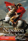 Cover: Napoleon und die Schweiz - NZZ Libro ein Imprint der Schwabe Verlagsgruppe AG