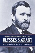 Cover: The Presidency of Ulysses S. Grant - University Press of Kansas