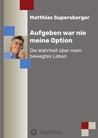 Abbildung von: Aufgeben war nie meine Option - Die Wahrheit über mein bewegtes Leben - Tredition