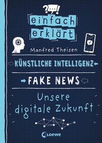 Abbildung von: Einfach erklärt - Künstliche Intelligenz - Fake News - Unsere digitale Zukunft - Loewe
