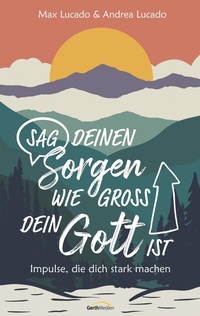 Abbildung von: Sag deinen Sorgen, wie groß dein Gott ist - Gerth Medien