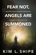 Cover: Fear Not, Angels Are Summoned: How One Woman Overcame Unimaginable Suffering to Live a Life of Joy - Peacock Proud Press