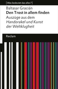 Cover: Den Trost in allem finden. Ausz&uuml;ge aus dem &raquo;Handorakel und Kunst der Weltklugheit&laquo; - Reclam