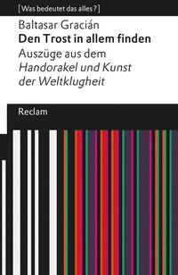 Abbildung von: Den Trost in allem finden. Auszüge aus dem »Handorakel und Kunst der Weltklugheit«. [Was bedeutet das alles?] - Reclam
