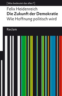 Abbildung von: Die Zukunft der Demokratie. Wie Hoffnung politisch wird. [Was bedeutet das alles?] - Reclam