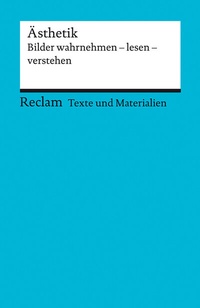 Abbildung von: Ästhetik. Bilder wahrnehmen - lesen - verstehen. Für die Sekundarstufe II. Texte und Materialien für den Unterricht - Reclam