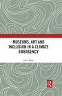 Cover: Museums, Art and Inclusion in a Climate Emergency - Routledge