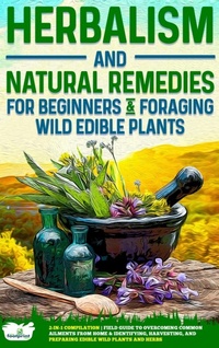 Abbildung von: Herbalism and Natural Remedies for Beginners & Foraging Wild Edible Plants - Muze Publishing