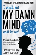 Cover: I would, but MY DAMN MIND won't let me! A Young Man's Guide to Understanding His Thoughts and Feelings - Healed Mind, LLC