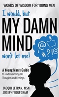 Cover: I would, but MY DAMN MIND won't let me! A Young Man's Guide to Understanding His Thoughts and Feelings - Healed Mind, LLC