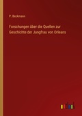Cover: Forschungen ueber die Quellen zur Geschichte der Jungfrau von Orleans - Outlook Verlag