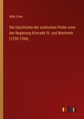 Cover: Die Geschichte der sizilischen Flotte unter der Regierung Konrads IV. und Manfreds (1250-1266) - Outlook Verlag