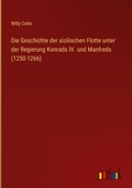 Cover: Die Geschichte der sizilischen Flotte unter der Regierung Konrads IV. und Manfreds (1250-1266) - Outlook Verlag