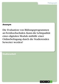 Abbildung von: Die Evaluation von Bildungsprogrammen an Fernhochschulen. Kann die Lehrqualität eines digitalen Moduls mithilfe einer Onlinebefragung durch die Studierenden bewertet werden? - GRIN Verlag