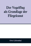 Cover: Der Vogelflug als Grundlage der Fliegekunst; Ein Beitrag zur Systematik der Flugtechnik - ALPHA EDITION