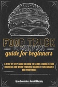 Cover: Food Truck Business Guide For Beginners: A Step By Step Guide On How To Start A Mobile Food Business And Work Towards Making It Sustainable And Profitable - Alessandro Gialloreto