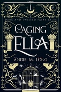 Cover: Caging Ella (Dark and Twisted Fairy Tales, #1) - Andie M. Long