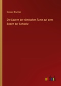 Cover: Die Spuren der roemischen AErzte auf dem Boden der Schweiz - Outlook Verlag